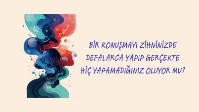 Bir konuşmayı zihninizde defalarca yapıp gerçekte hiç yapamadığınız oluyor mu?