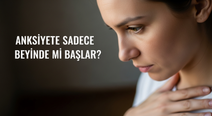 Anksiyete sadece beyinde mi başlar?