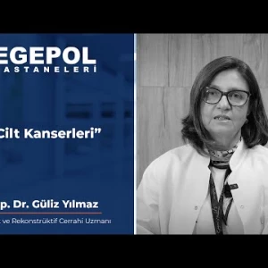 Egepol Hastaneleri - Op. Dr. Güliz Yılmaz ile Cilt Kanserleri