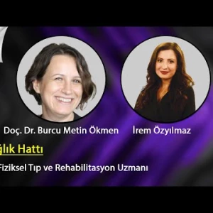SAĞLIK HATTI - Fiziksel Tıp ve Rehabilitasyon Uzmanı Doç. Dr. Burcu Metin Ökmen