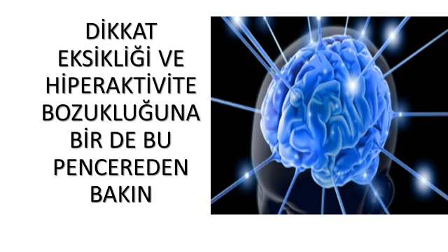Dikkat Eksikliği ve Hiperaktivite Bozukluğunan Bir de Bu Pencereden Bakın!