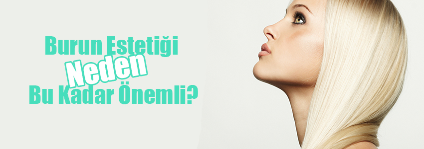 Burun Estetiği Neden Bu Kadar Önemli?
