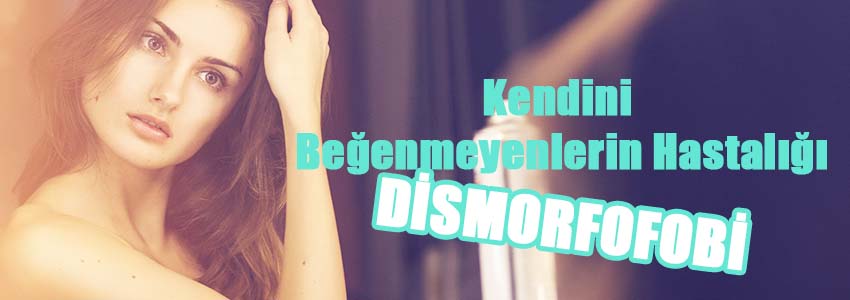 Kendini Beğenmeyenlerin Hastalığı: DİSMORFOFOBİ