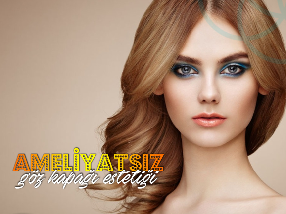Ameliyatsız Göz Kapağı Estetiği
