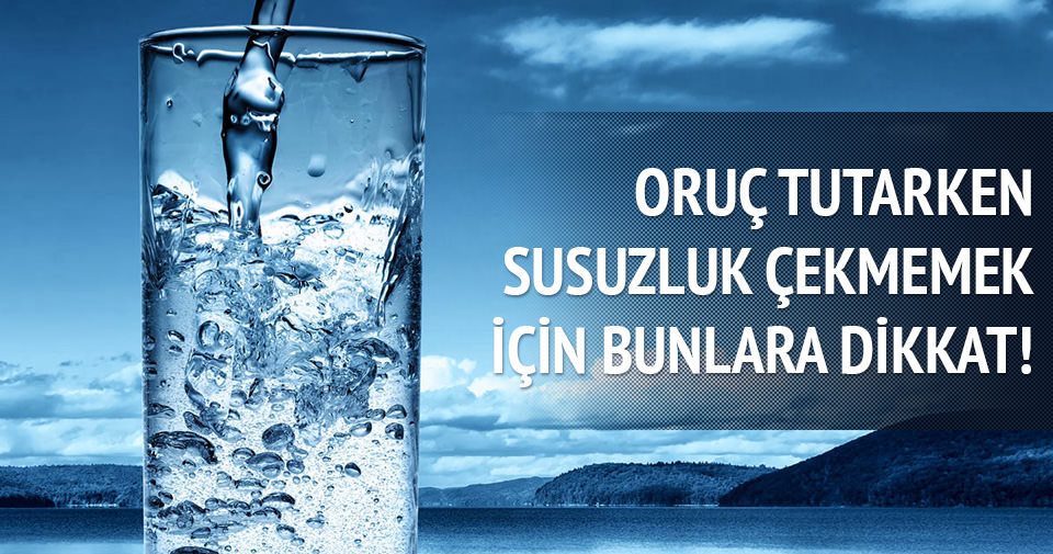 RAMAZANDA SUSUZLUKLA BAŞA ÇIKMAK İÇİN...