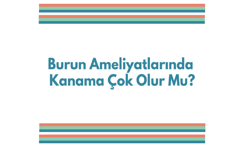 Burun Ameliyatlarında Kanama Çok Olur Mu?