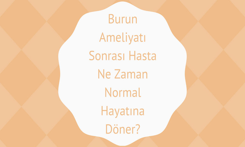 Burun Ameliyatı Sonrası Hasta Ne Zaman Normal Hayatına Döner?