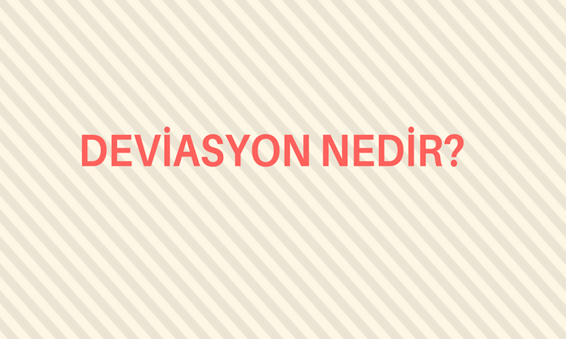Deviasyon Nedir?