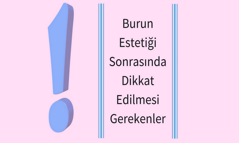 Burun Estetiği Sonrasında Dikkat Edilmesi Gerekenler