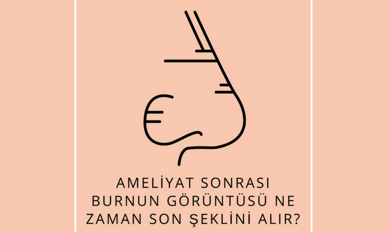 Ameliyat Sonrası Burnun Görüntüsü Ne Zaman Son Şeklini Alır?