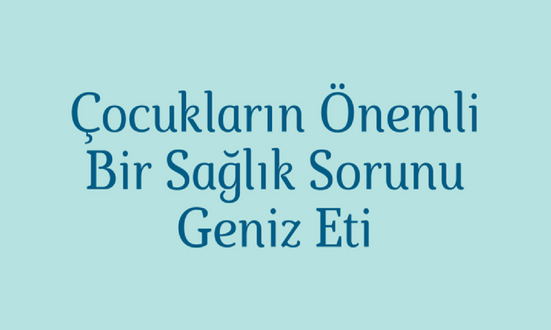 Çocukların Önemli Bir Sağlık Sorunu Geniz Eti