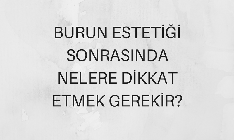 Burun Estetiği Sonrasında Nelere Dikkat Etmek Gerekir?