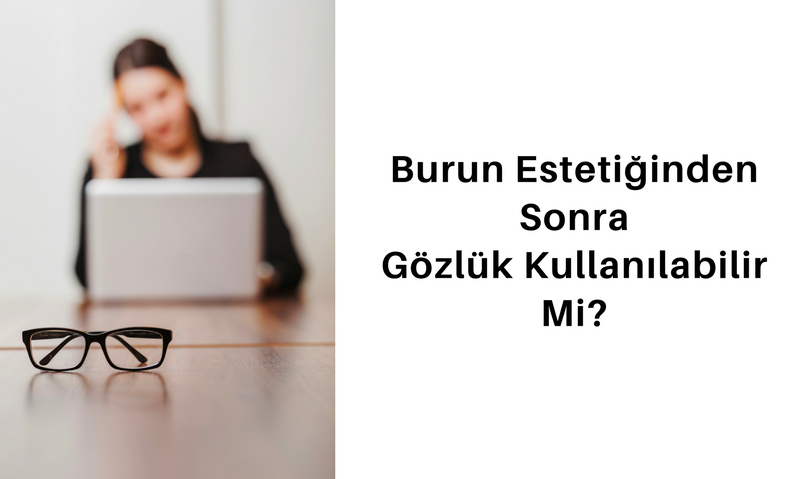 Burun Estetiğinden Sonra Gözlük Kullanımı