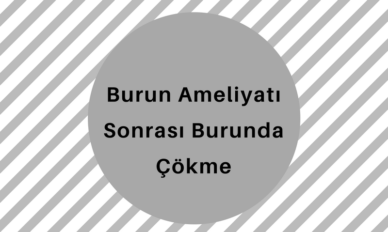 Burun Ameliyatı Sonrası Burunda Çökme