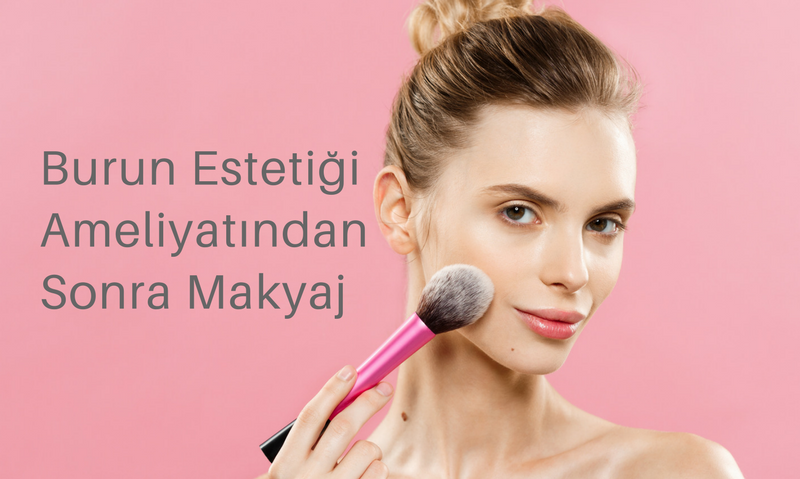 Burun Estetiği Ameliyatından Sonra Makyaj