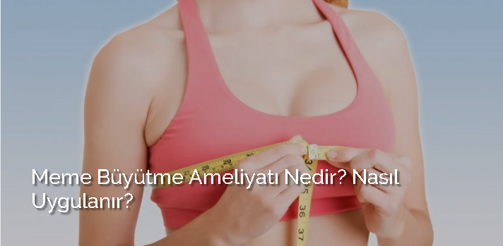 Meme Büyütme Ameliyatı Nedir, Nasıl Yapılır? makalesi