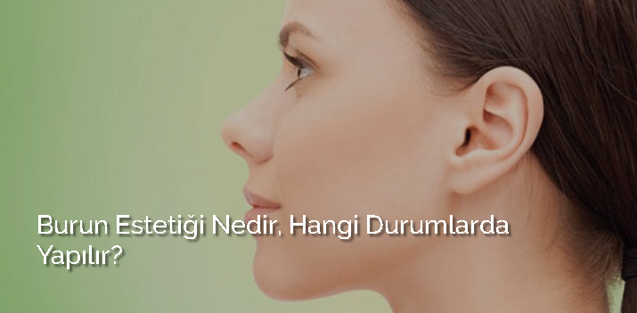 Burun Estetiği Nedir, Hangi Durumlarda Yapılır? makalesi