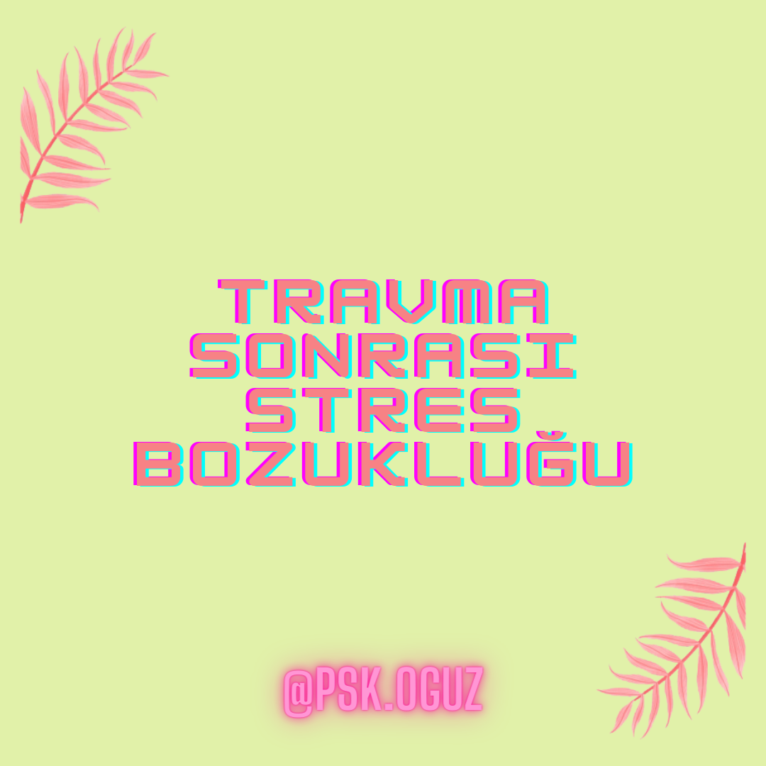 Travma Sonrası Stress Bozukluğu (TSSB/PTSD)