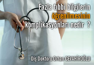 Fazla tıbbi bilgilerin öğrenilmesinin  komplikasyonları nedir  ?