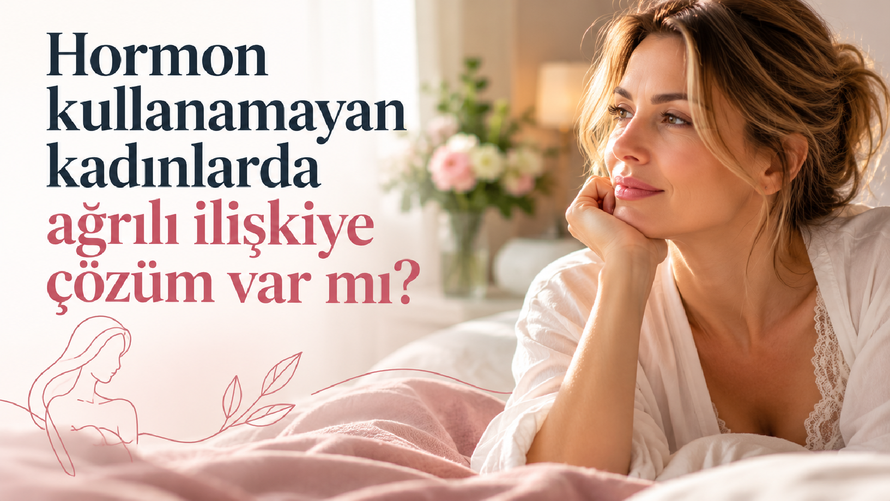 Hormon Kullanamayan Kadınlarda Ağrılı İlişkiye Çözüm Var mı?