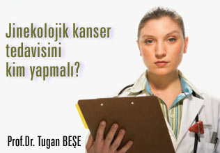 Jinekolojik kanser tedavisini kim yapmalı