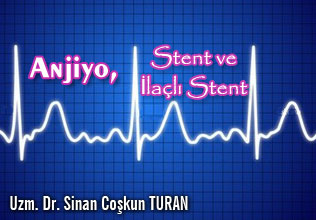 Anjiyo, stent ve ilaçlı stent.. Olmak veya olmamak...