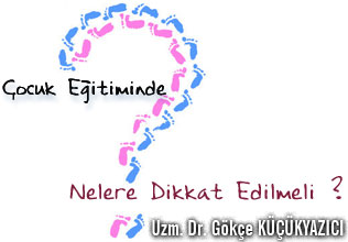 Çocuk eğitiminde nelere dikkat edilmeli ?