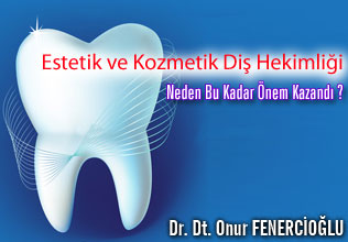 Estetik ve kozmetik diş hekimliği neden bu kadar önem kazandı ?