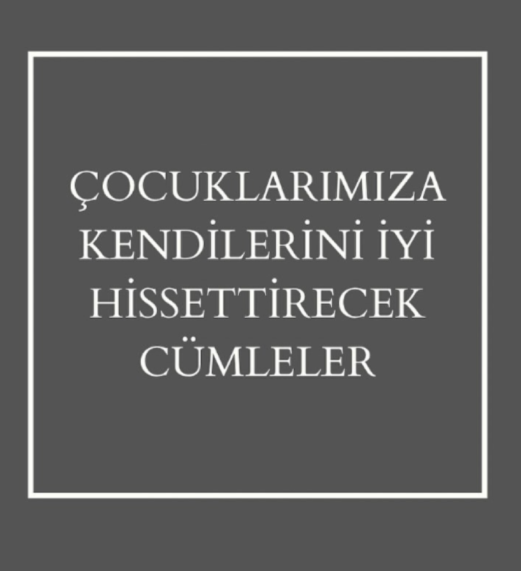 Çocuklara Kendini İyi Hissettirecek Cümleler