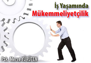 İş yaşamında mükemmeliyetçilik makalesi
