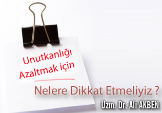 Unutkanlığı azaltmak için nelere dikkat etmeliyiz ?