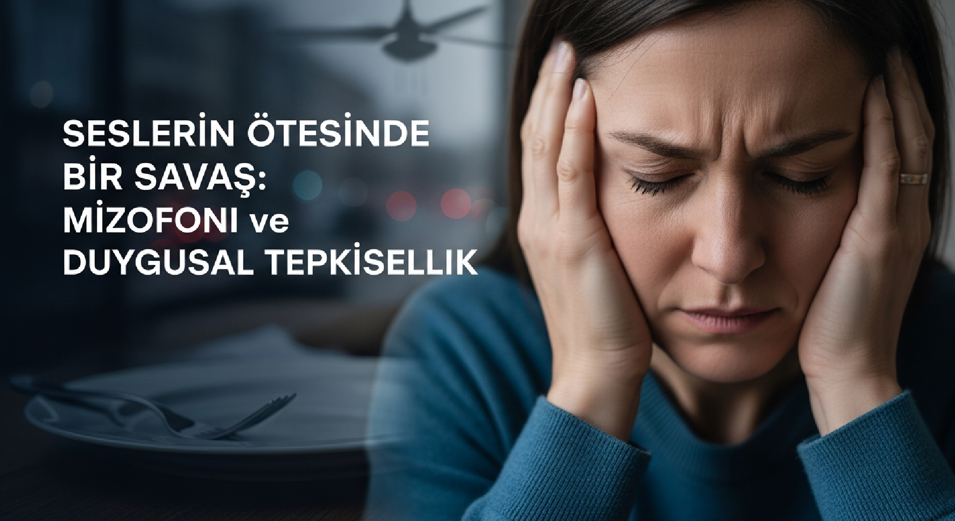 Seslerin Ötesinde Bir Savaş: Mizofoni ve Duygusal Tepkisellik