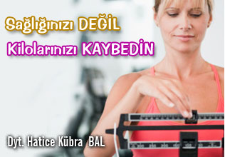 SAĞLIĞINIZI DEĞİL, KİLOLARINIZI KAYBEDİN!...