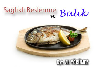 Sağlıklı beslenme ve balık...!