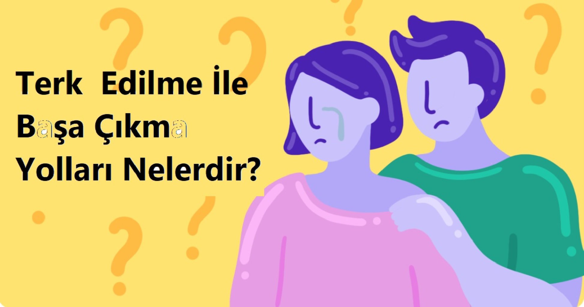 Sevgilim tarafından terk edildim, bu durumla başa çıkmak için neler yapmalıyım? Neler yapmamalıyım? Terapiste gitmem gerekiyor mu? Terapiste gitmemin faydaları nelerdir?