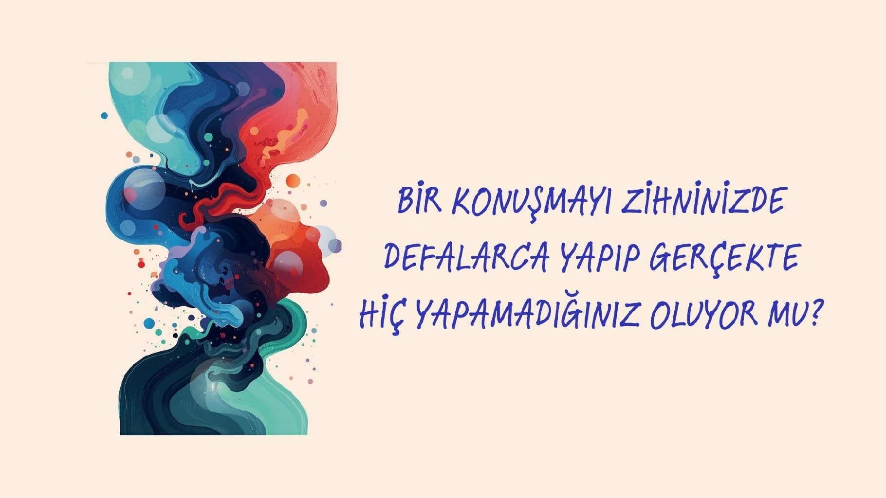 Bir Konuşmayı Zihninizde Defalarca Yapıp Gerçekte Hiç Yapamadığınız Oluyor mu?