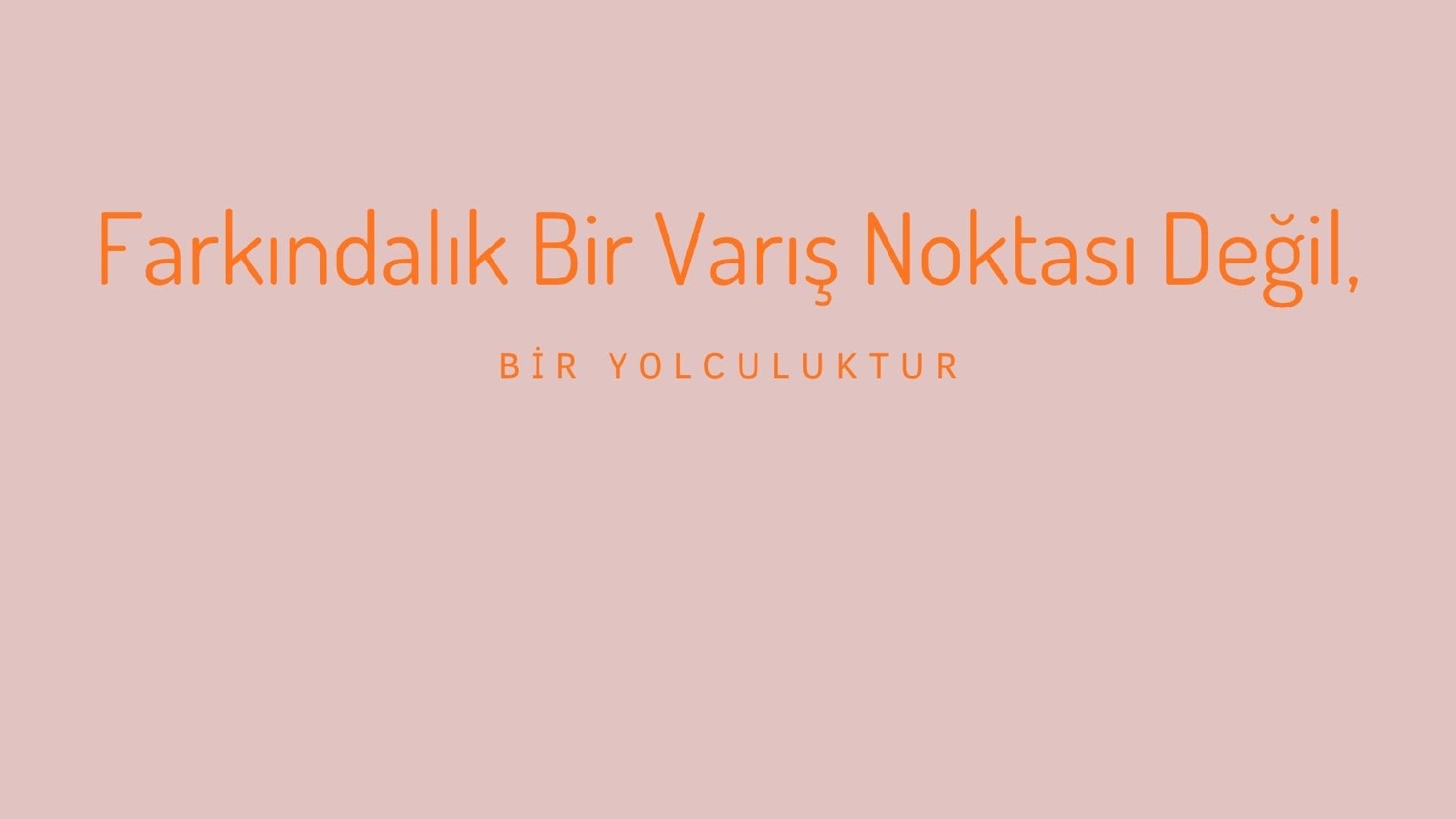 Farkındalık Bir Varış Noktası Değil, Bir Yolculuktur