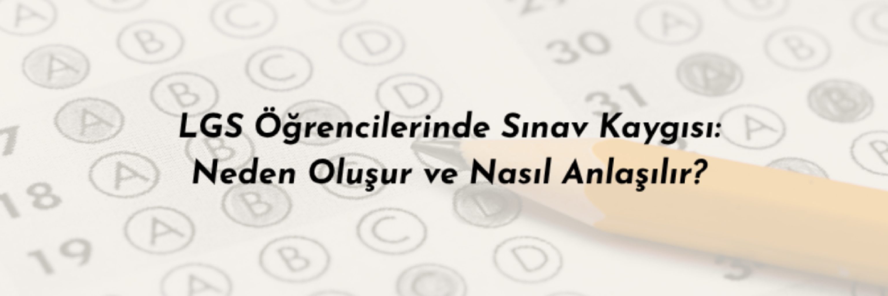 LGS Öğrencilerinde Sınav Kaygısı: Neden Oluşur ve Nasıl Anlaşılır?