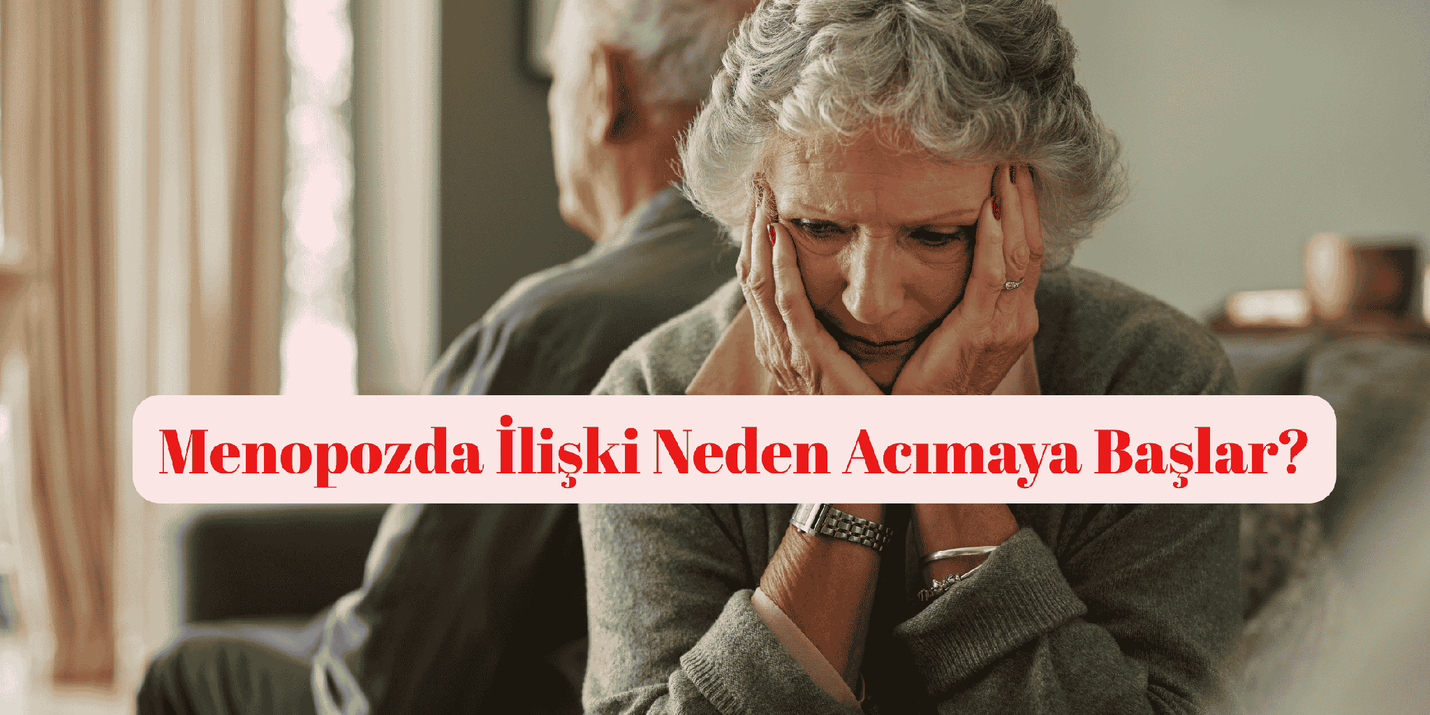 Menopozda İlişki Neden Acımaya Başlar?