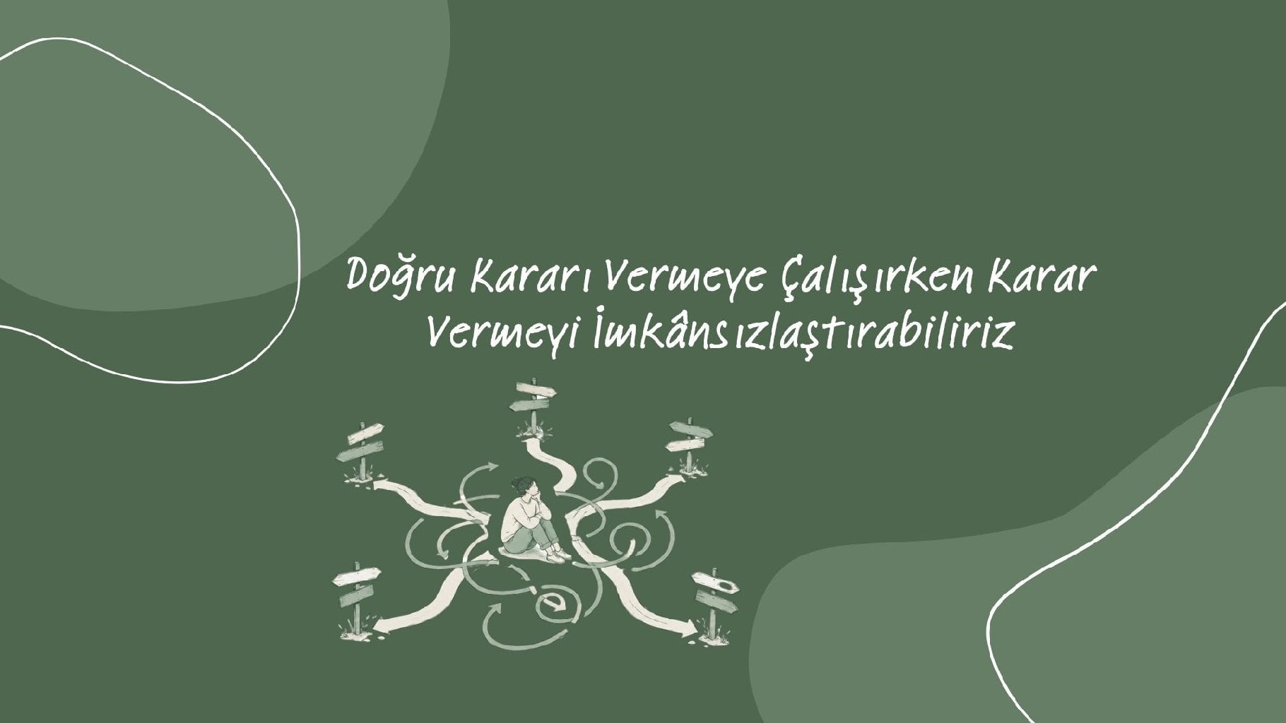 Doğru Kararı Vermeye Çalışırken Karar Vermeyi İmkânsızlaştırabiliriz