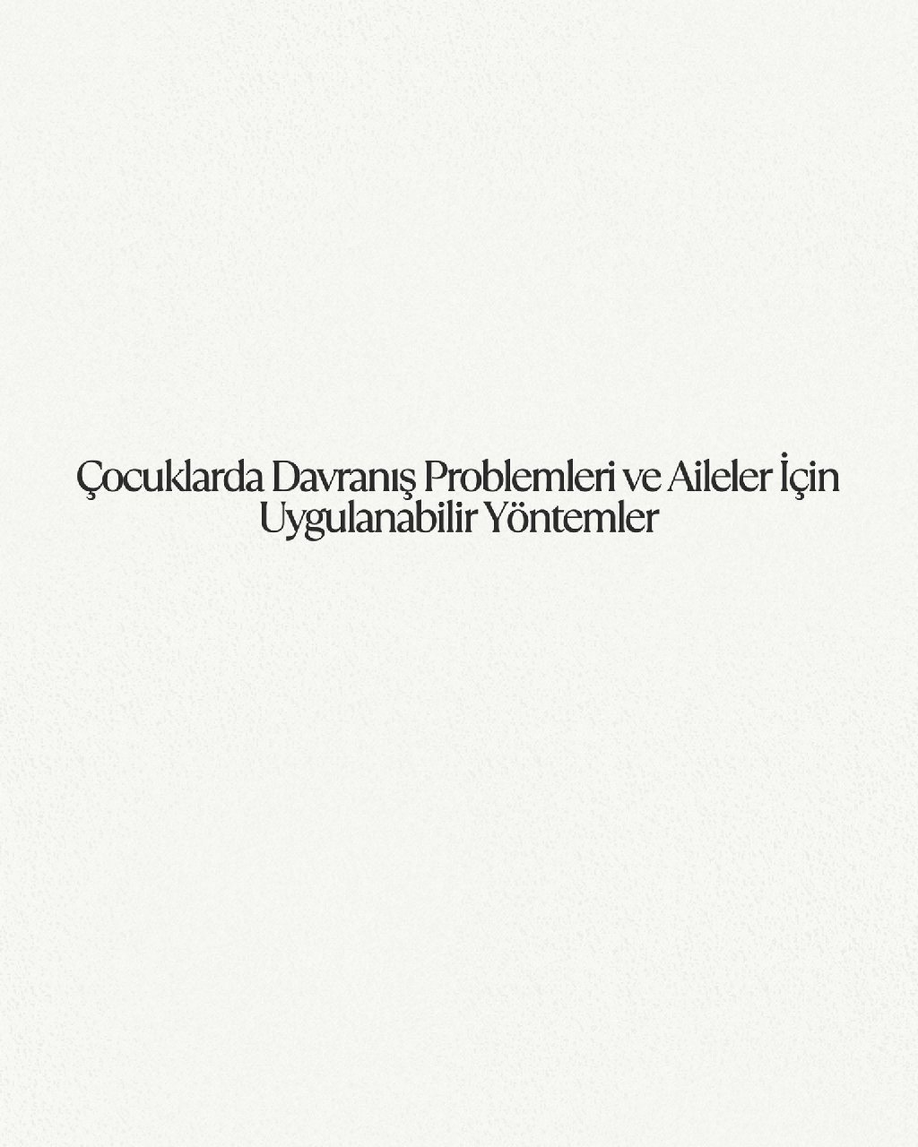 Çocuklarda Davranış Problemleri ve Aileler İçin Uygulanabilir Yöntemler