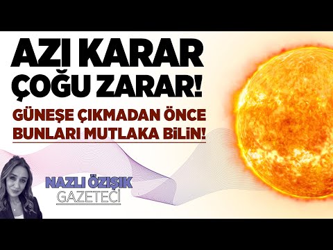 AZI KARAR, ÇOĞU ZARAR! GÜNEŞE ÇIKMADAN ÖNCE BİLMENİZ GEREKENLERİ GAYE GÜLDİKEN DOĞRUEL ANLATTI