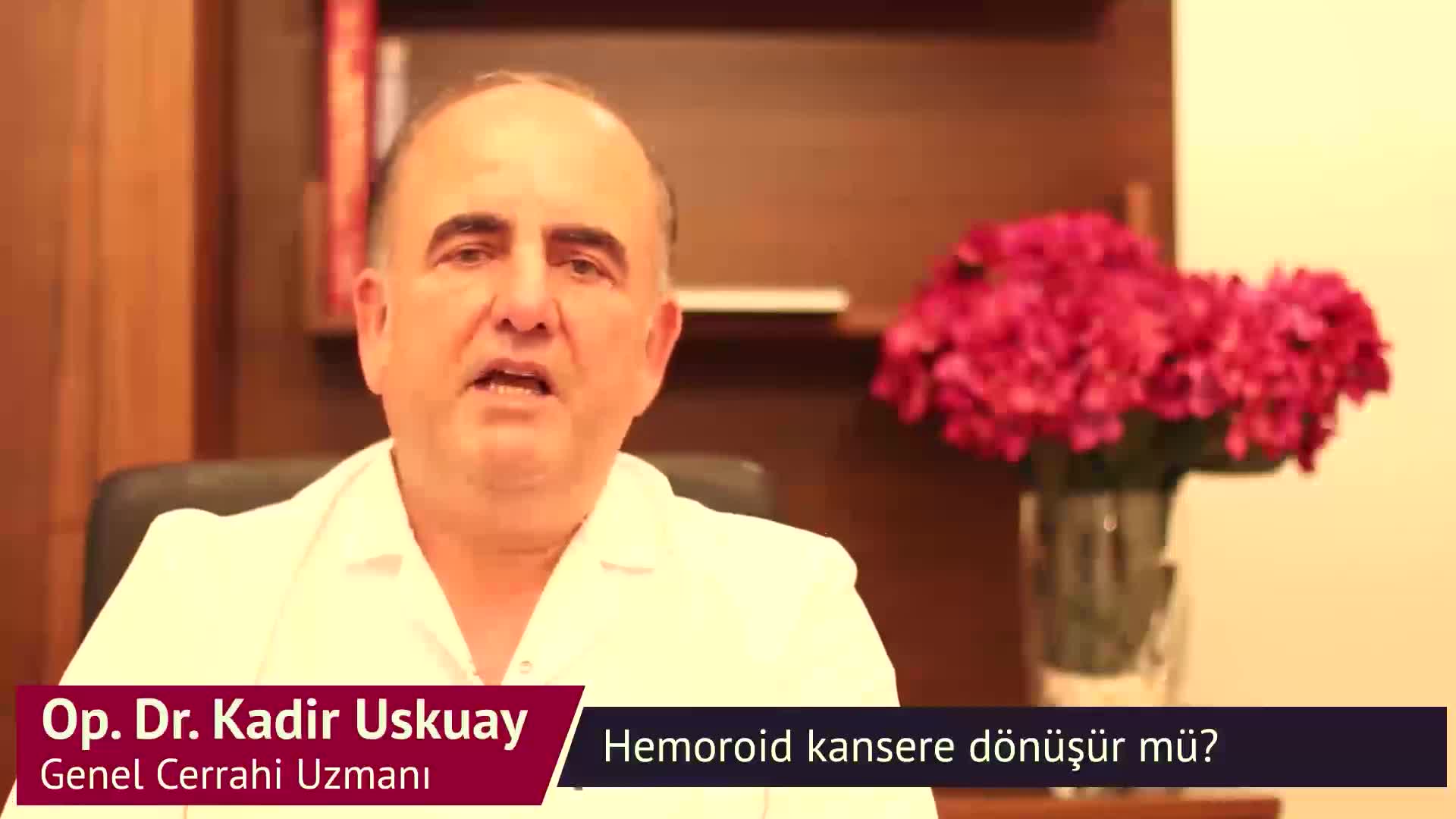 Kadir Uskuay - Hemoroid kansere dönüşür mü? old