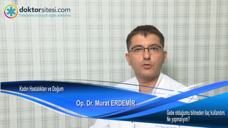 Gebe olduğumu bilmeden ilaç kullandım. Ne yapmalıyım?