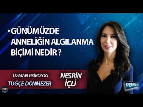 NESRİN İÇLİ ile PERSPEKTİF l TUĞÇE DÖNMEZER: GÜNÜMÜZDE ANNELİĞİN ALGILANMA BİÇİMİ NEDİR ?
