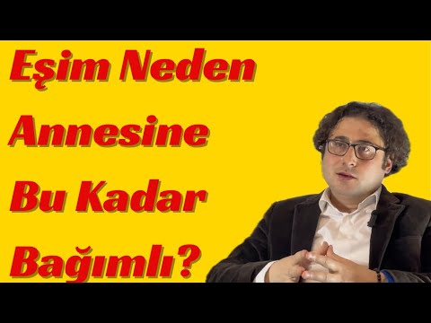 EŞİM NEDEN ANNESİNE BABASINA BAĞIMLI?
